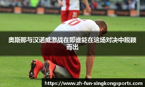 奥斯那与汉诺威激战在即谁能在这场对决中脱颖而出